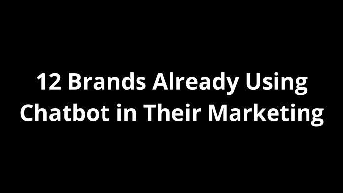 12 Brands Already Using Chatbot in Their Marketing