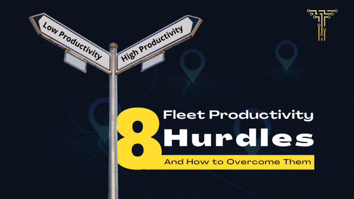 8 Fleet Productivity Hurdles And How Fleet Management Software Overcomes Them