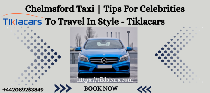 Chelmsford Taxi | Tips For Celebrities To Travel In Style - Tiklacars