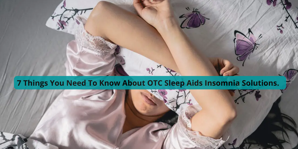 7 things you need to know about OTC Sleep aids insomnia solutions.  